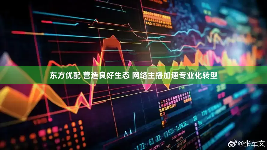 东方优配 营造良好生态 网络主播加速专业化转型